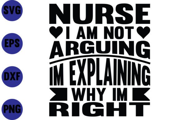 Nurse I Am Not Arguing I'm Explaining Why